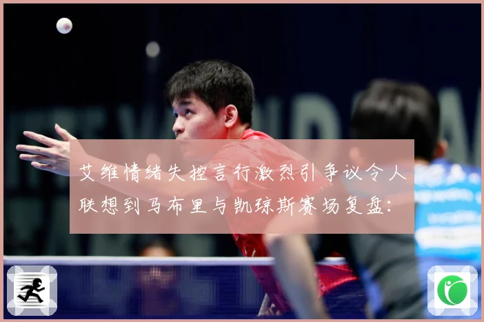 艾维情绪失控言行激烈引争议令人联想到马布里与凯琼斯赛场复盘：最新赛事动态与深度分析