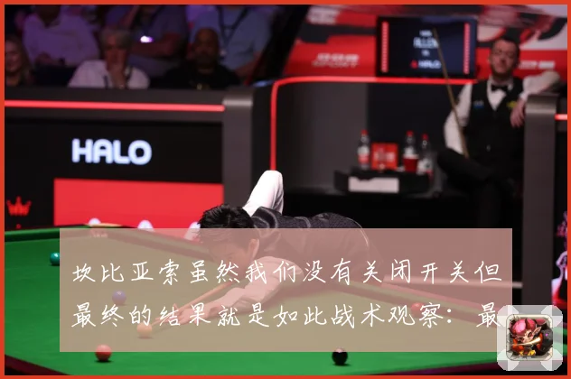 坎比亚索虽然我们没有关闭开关但最终的结果就是如此战术观察：最新赛事动态与深度分析
